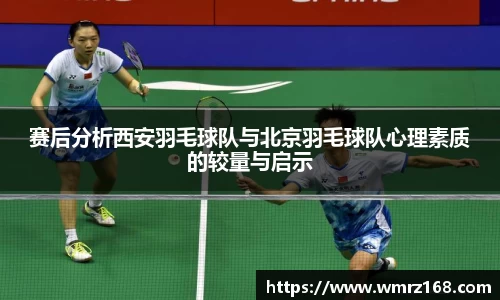 赛后分析西安羽毛球队与北京羽毛球队心理素质的较量与启示