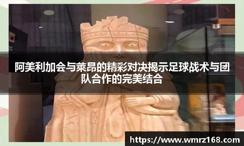 阿美利加会与萊昂的精彩对决揭示足球战术与团队合作的完美结合