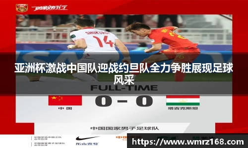 亚洲杯激战中国队迎战约旦队全力争胜展现足球风采